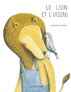 Front cover for 'Le Lion et l'oiseau / The Lion and the Bird' by Marianne Dubuc – published by Éditions de La Pastèque