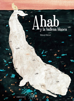 Front cover for 'Ahab y la Ballena Blanca / Ahab and the White Whale' by Manuel Marsol – published by Edelvives