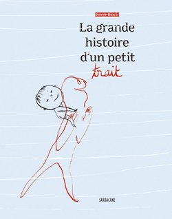 Front cover for 'La grande histoire d'un petit trait / The big adventure of a little line' by Serge Bloch – published by Éditions Sarbacane