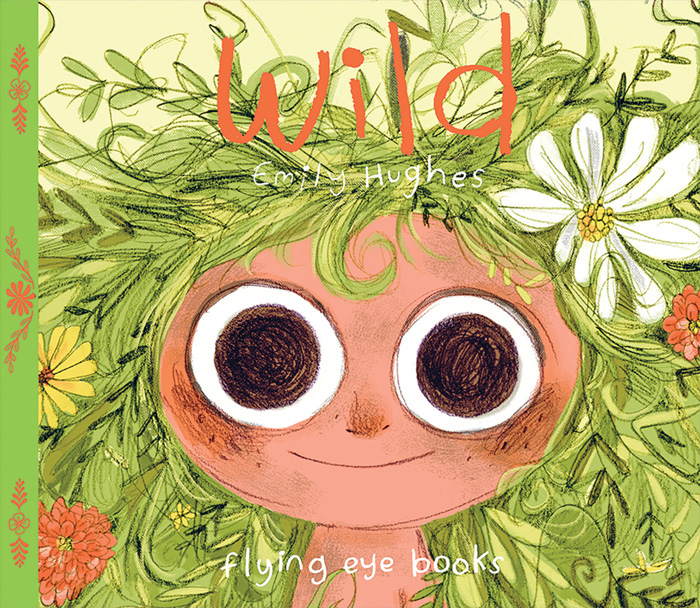 Front cover for ’Wild’ by Emily Hughes – published by Flying Eye Books